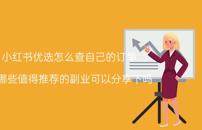 小红书优选怎么查自己的订单 有哪些值得推荐的副业可以分享下吗？